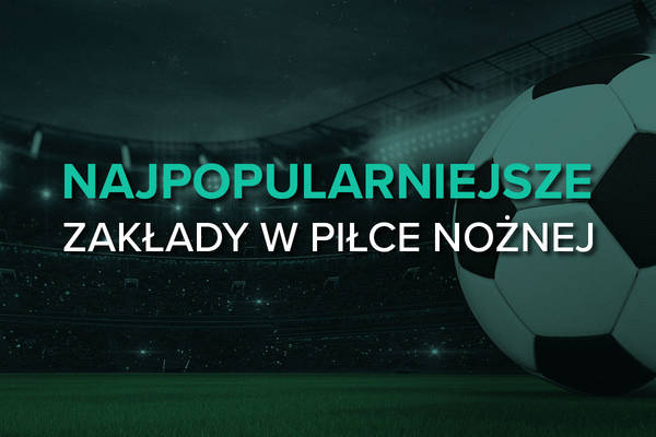 Najpopularniejsze zakłady w piłce nożnej. Co można obstawiać?
