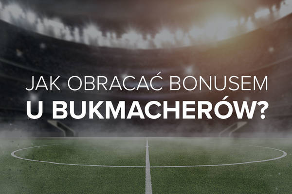 Obrót bonusem bukmacherskim. Jak obrócić bonusem u bukmacherów?