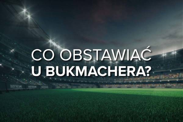 Co najlepiej obstawiać u bukmachera? Popularne zakłady bukmacherskie