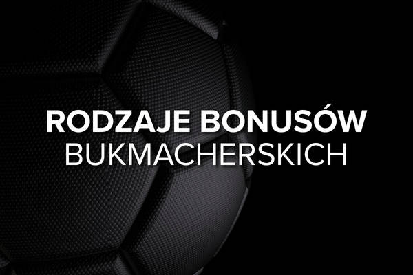 Różne rodzaje bonusów bukmacherskich. Warunki obrotu bonusem