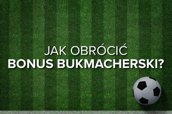 Jak obrócić bonus bukmacherski? Obrót bonusu w STS, Fortuna, Betclic oraz u innych legalnych bukmacherów