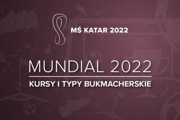 MŚ 2022 - typy bukmacherskie na Mundial | Kursy na Mistrzostwa Świata w Katarze