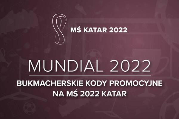 MŚ 2022 - kod promocyjny na zakłady bukmacherskie na mundial w Katarze | Mistrzostwa Świata w piłce nożnej