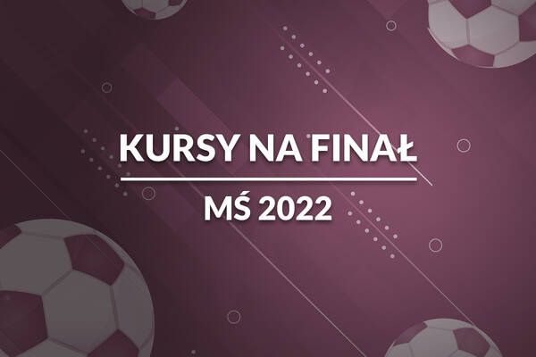 Kursy na finał MŚ 2022 | Typy bukmacherskie i zakłady na finał mundialu