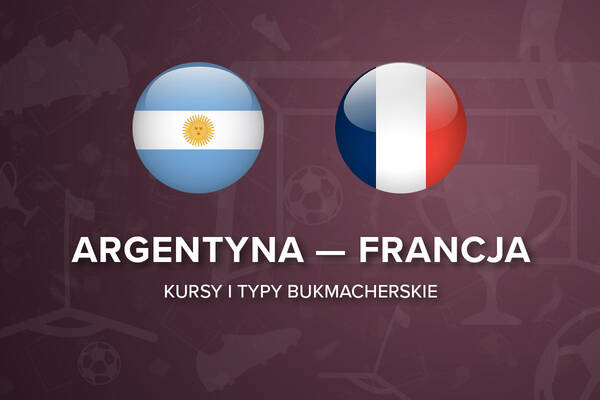 Argentyna Francja Kursy Typy Bukmacherskie I Zakłady Na Mecz Argentyna Francja MŚ 2022 