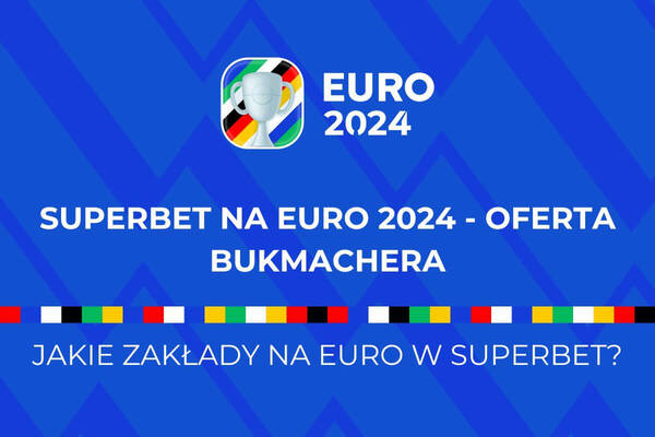 Superbet Euro 2024 - czy warto skorzystać z oferty na Euro?
