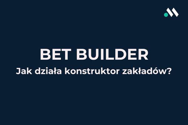 Betbuilder - co to? Jak łączyć zakłady meczowe u bukmachera?