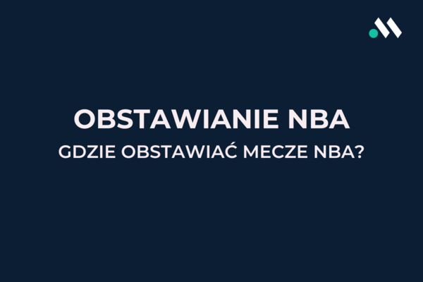 Obstawianie NBA. Gdzie obstawiać mecze NBA?