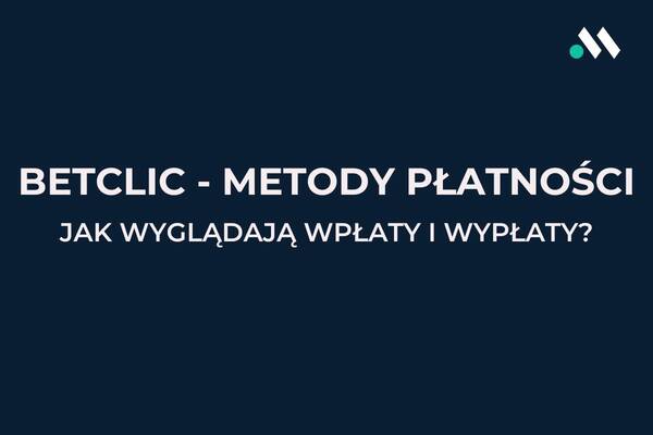 Metody płatności Betclic: wpłaty i wypłaty w Betclic