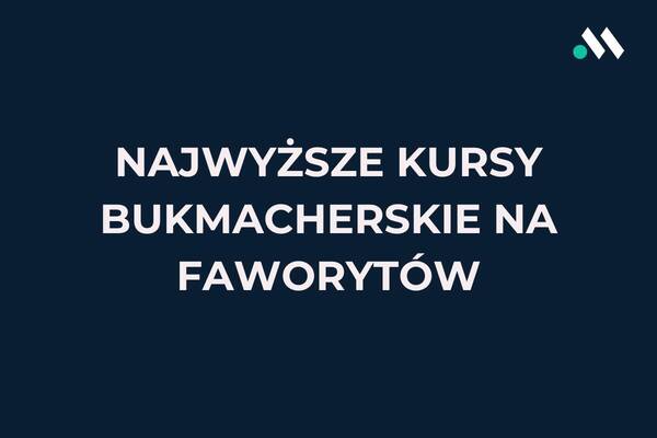 Najwyższe kursy bukmacherskie na faworytów - zestawienie
