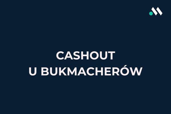 Cashout - co to jest i jak działa w zakładach bukmacherskich?