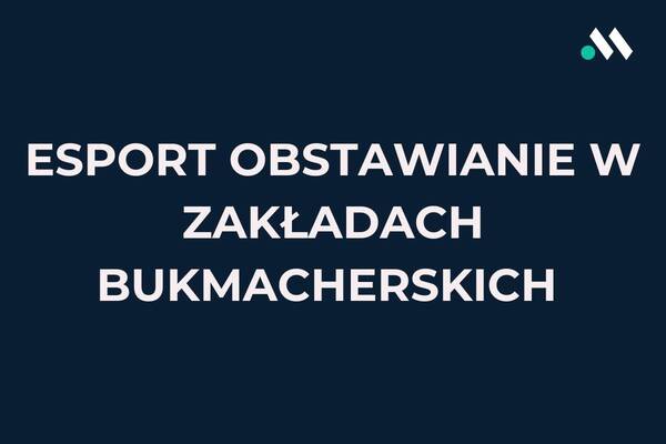 Esport obstawianie | Gdzie obstawiać esport u bukmachera?