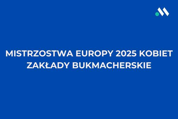 Mistrzostwa Europy kobiet 2025: typy i kursy bukmacherskie