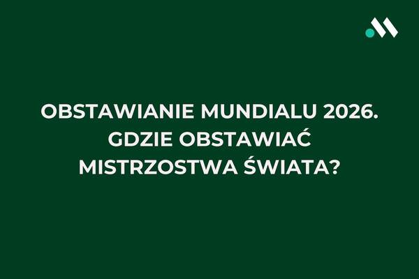Obstawianie Mundialu 2026. Gdzie obstawiać Mistrzostwa Świata?