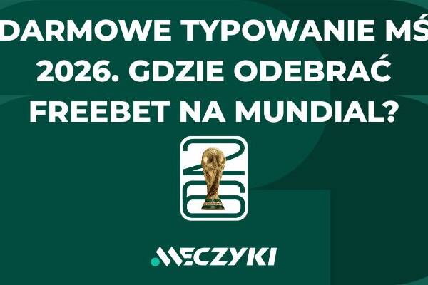 Darmowe typowanie MŚ 2026. Gdzie odebrać freebet na Mundial?
