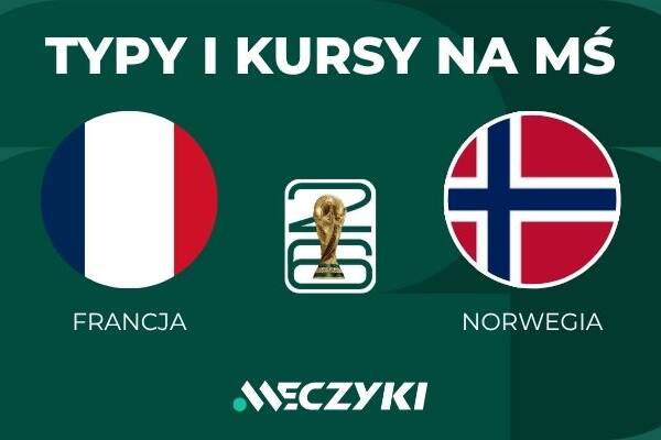 Francja - Norwegia: typy i kursy bukmacherskie na mundial (26.06.2026)